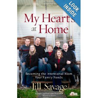 My Heart's at Home: Becoming the Intentional Mom Your Family Needs: Jill Savage: 9780736918268: Books