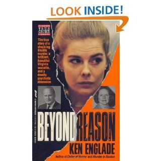 Beyond Reason: The True Story of a Shocking Double Murder, a Brilliant and Beautiful Virginia Socialite, and a Deadly Psychotic Obsession: Ken Englade: 9780312923464: Books