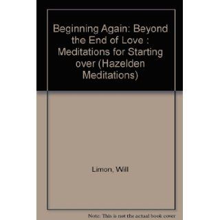 Beginning Again: Beyond the End of Love : Meditations for Starting over (Hazelden Meditations): Will Limon: 9780062553126: Books