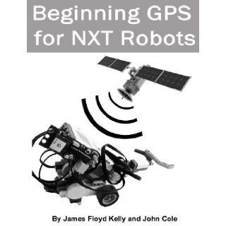 Beginning GPS with NXT Robots: James Floyd Kelly: Books