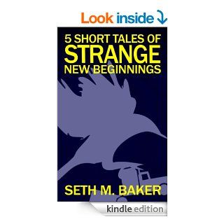 5 Short Tales of Strange New Beginnings eBook: Seth M. Baker: Kindle Store