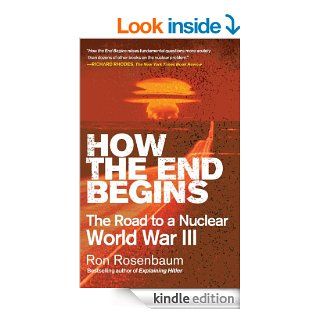 How the End Begins: The Road to a Nuclear World War III eBook: Ron Rosenbaum: Kindle Store