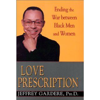 Love Prescription: Ending the War Between Black Men and Women: Jeffrey Gardere. Ph.d: 9780758202512: Books
