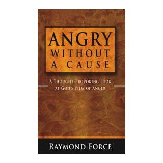 Angry Without a Cause   A Thought Provoking Look at God's View of Anger: Dr. Raymond Force: 9781427619884: Books