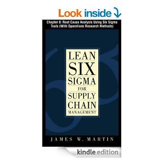 Lean Six Sigma for Supply Chain Management, Chapter 8   Root Cause Analysis Using Six Sigma Tools (With Operations Research Methods) eBook: James William Martin: Kindle Store