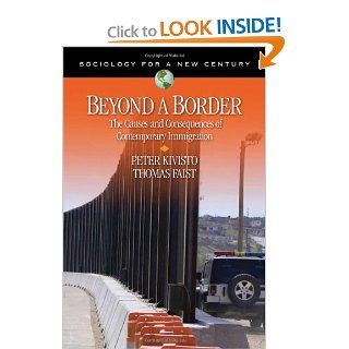 Beyond a Border: The Causes and Consequences of Contemporary Immigration (Sociology for a New Century Series) (9781412924955): Peter Kivisto, Thomas Faist: Books