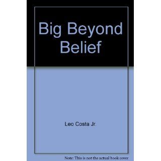 Big Beyond Belief: Leo Costa Jr.: 9781931363761: Books