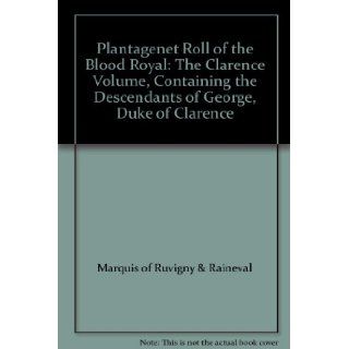Plantagenet Roll of the Blood Royal: The Clarence Volume, Containing the Descendants of George, Duke of Clarence: Marquis of Ruvigny & Raineval: 9780806314327: Books