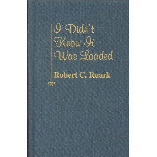 I Didn't Know It Was Loaded: Robert C. Ruark: 9780891909583:  Children's Books