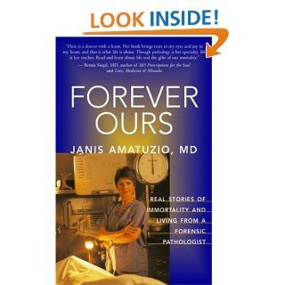 Forever Ours: Real Stories of Immortality and Living from a Forensic Pathologist: M.D. Janis Amatuzio: 9781577314813: Books