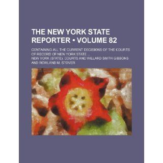 The New York State Reporter (Volume 82); Containing All the Current Decisions of the Courts of Record of New York State: New York Courts: 9781235792922: Books