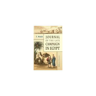 Journal of the Late Campaign in Egypt. Including Descriptions of That Country, and of Gibraltar, Minorca, Malta, Marmorice and Macri; With an Appendix; Containing Official Papers and Documents: Thomas Walsh: 9781402157844: Books