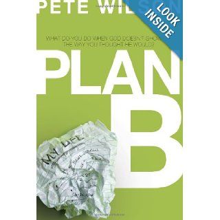 Plan B: What Do You Do When God Doesn't Show Up the Way You Thought He Would?: Pete Wilson: 9780849946509: Books