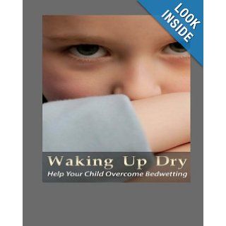 Waking Up Dry: How To Help Your Child Overcome Bedwetting: Claudia Austin: 9781451553499: Books
