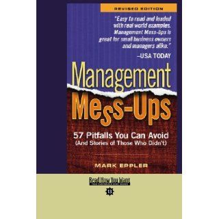 Management Mess Ups (EasyRead Comfort Edition): 57 Pitfalls You Can Avoid (And Stories of Those Who Didn't): Mark Eppler: 9781442955127: Books