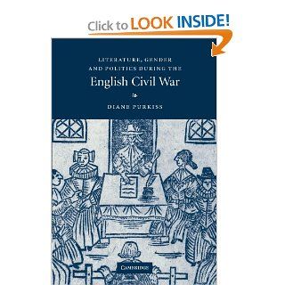 Literature, Gender and Politics During the English Civil War (9780521152761): Diane Purkiss: Books