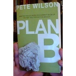 Plan B: What Do You Do When God Doesn't Show Up the Way You Thought He Would?: Pete Wilson: 9780849946509: Books
