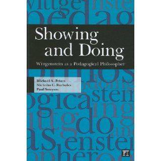 Showing and Doing: Wittgenstein as a Pedagogical Philosopher (Interventions: Education, Philosophy, and Culture): Michael A. Peters, Nicholas C. Burbules, Paul Smeyers: 9781594514494: Books