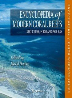 Encyclopedia of Modern Coral Reefs: Structure, Form and Process (Encyclopedia of Earth Sciences Series): Guy Cabioch, David Hopley, Peter Davies, Terry Done, Eberhard Gischler, I. G. Macintyre, Rachel Wood, Colin Woodroffe: 9789048126408: Books