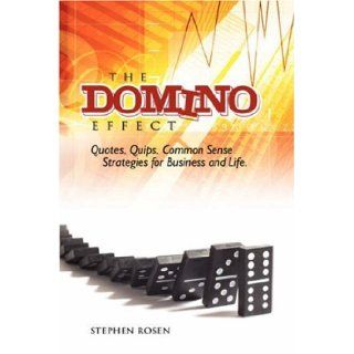 The Domino Effect: Quotes, Quips and Common Sense For Business and Life: Stephen M. Rosen: 9781425996123: Books