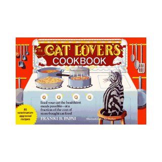 The Cat Lover's Cookbook: Eighty Five Fast, Economical, and Healthy Recipes for Your Cat: Franki B. Papai, Franki Papai Secunda: 9780312089047: Books