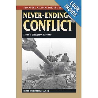 Never Ending Conflict Israeli Military History (Stackpole Military History Series) Mordechai Bar On 9780811733458 Books