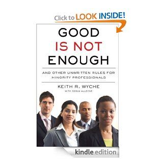 Good Is Not Enough: And Other Unwritten Rules for Minority Professionals eBook: Keith R. Wyche: Kindle Store