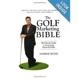The Golf Marketing Bible: The Ultimate Guide to Generating Players & Profits: Andrew Wood: 9781890777159: Books