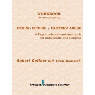 Workbook to Accompany Ending Spouse/Partner Abuse: A Psychoeducational Approach for Individuals and Couples (Naspa Monograph) (9780826112729): Robert Geffner PhD, Carol Mantooth MS: Books
