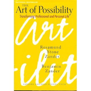The Art of Possibility: Transforming Professional and Personal Life: Rosamund Stone Zander, Benjamin Zander: 9780875847702: Books