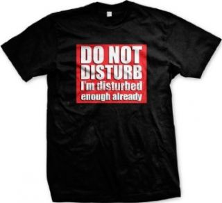 Do Not Disturb, I'm Disturbed Enough Already Mens T shirt, Funky Trendy Funny Statements Tee Shirt: Clothing