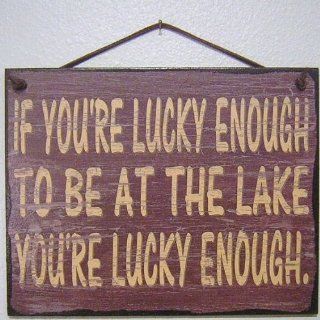 Brown Vintage Style Sign Saying, "IF YOU'RE LUCKY ENOUGH TO BE AT THE LAKE YOU'RE LUCKY ENOUGH." Decorative Fun Universal Household Signs from Egbert's Treasures  