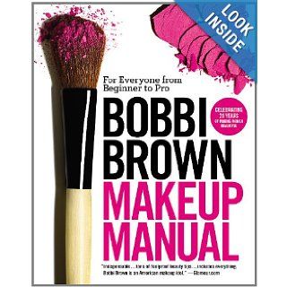 Bobbi Brown Makeup Manual: For Everyone from Beginner to Pro: Bobbi Brown: 9780446581356: Books
