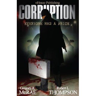 Corruption: Everyone Has A Price: Gregory A. McRae and Robert L. Thompson: 9780972624251: Books