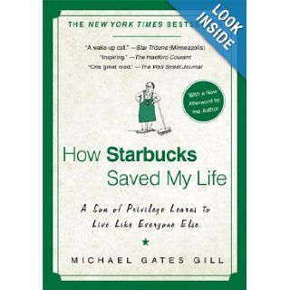 How Starbucks Saved My Life: A Son of Privilege Learns to Live Like Everyone Else: Michael Gates Gill: Books