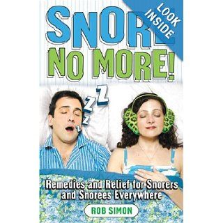 Snore No More!: Remedies and Relief for Snorers and Snorees Everywhere: Rob Simon: Books