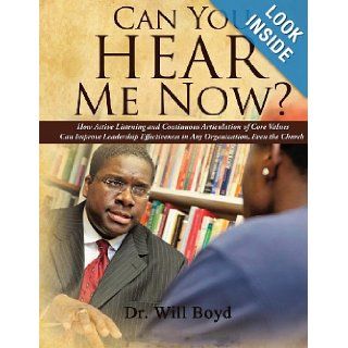 Can You Hear Me Now?: How Active Listening and Continuous Articulation of Core Values Can Improve Leadership Effectiveness in Any Organization, Even the Church: Dr. Will Boyd: 9781482791594: Books