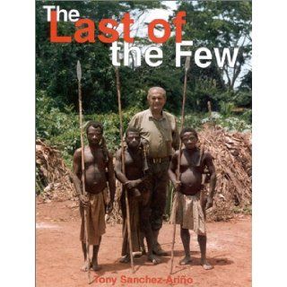 The Last of the Few: Forty Two Years of African Safaris: Tony Sanchez Arino: 9781571571687: Books