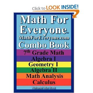 Math For Everyone Combo Book: 7th Grade Math, Algebra I, Geometry I, Algebra II, Math Analysis, Calculus: Nathaniel Max Rock: 9781599800097: Books