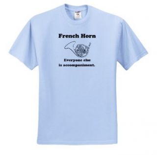 EvaDane   Funny Quotes   French horn everyone else is just accompaniment. French Horn. Musician Humor.   T Shirts: Clothing