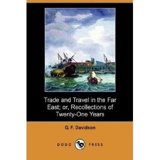 Trade and Travel in the Far East; Or, Recollections of Twenty One Years Passed in Java, Singapore, Australia and China (Dodo Press) G. F. Davidson 9781409970804 Books