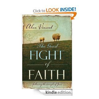 The Good Fight of Faith: Following the Example of Jesus   Kindle edition by Alan Vincent. Religion & Spirituality Kindle eBooks @ .