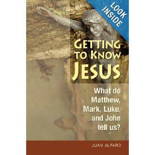 Getting to Know Jesus: What do Matthew, : What do Matthew, Mark, Luke, and John tell us?: Juan Alfaro OSB: 9780764817274: Books