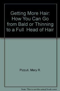 Getting More Hair: How You Can Go from Bald or Thinning to a Full  Head of Hair (9780934941013): Mary R. Pizzuti: Books