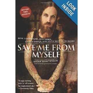Save Me from Myself: How I Found God, Quit Korn, Kicked Drugs, and Lived to Tell My Story: Brian Welch: 9780061431647: Books