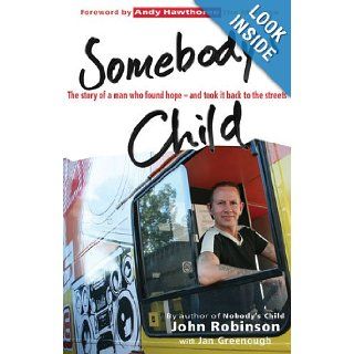Somebody's Child: The Story of a Man Who Found Hope  and Took It Back to the Streets: John Robinson, Jan Greenough: Books