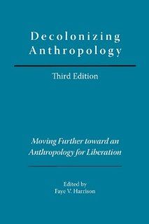 Decolonizing Anthropology: Moving Further Toward an Anthropology for Liberation: Faye V. Harrison: 9780913167830: Books