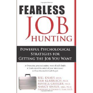 Fearless Job Hunting: Powerful Psychological Strategies for Getting the Job You Want By Bill Knaus, Sam Klarreich, Russell, Ph.d. Greiger, Nancy, Ph.d. Knaus:  Author : Books