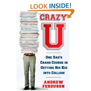 Crazy U One Dad's Crash Course in Getting His Kid Into College Andrew Ferguson 9781439101216 Books