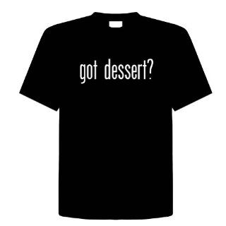 GOT DESSERT? Size 5X Funny Unisex T Shirt: Everything Else